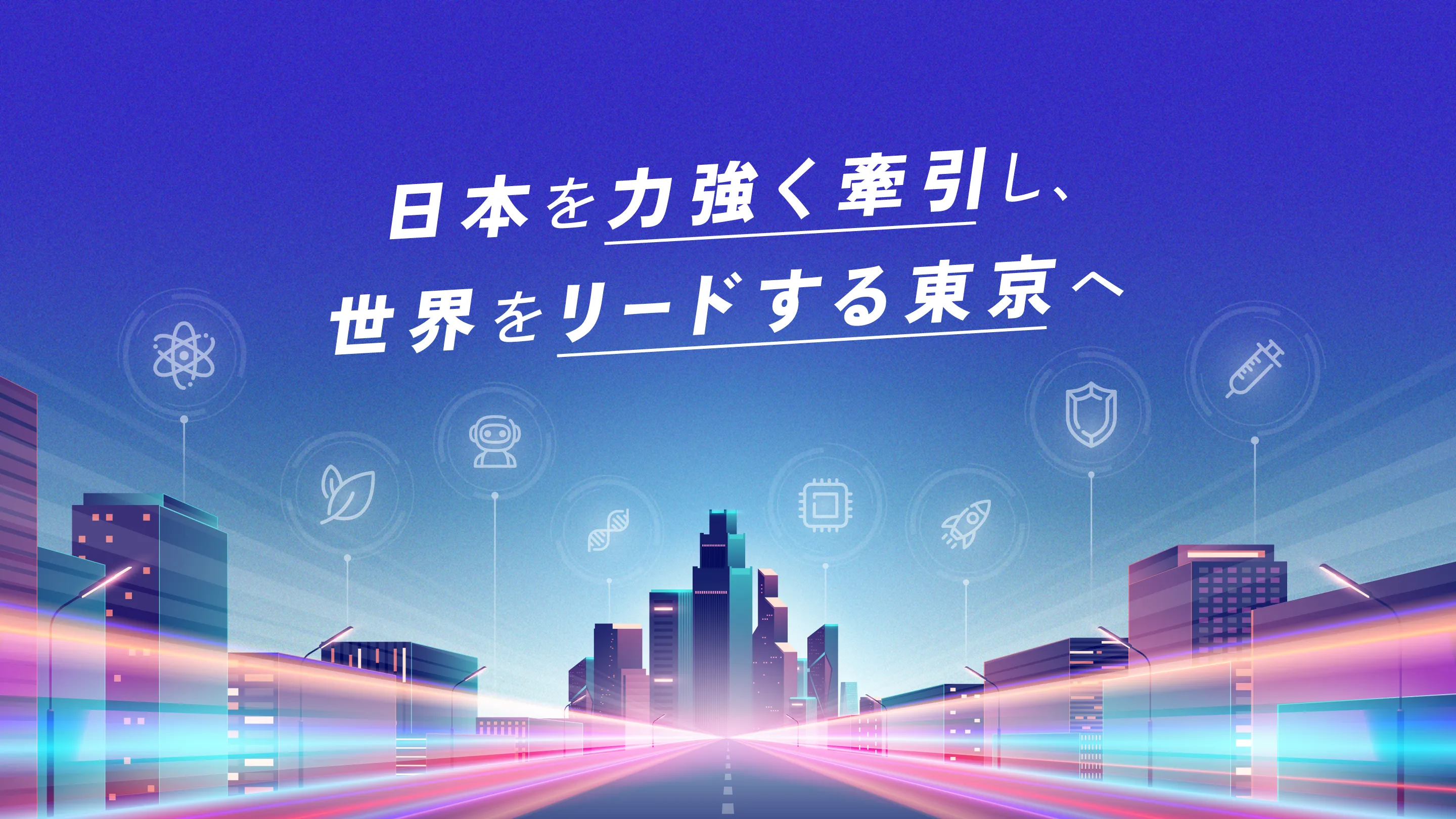 日本を力強く牽引し、世界をリードする東京へ